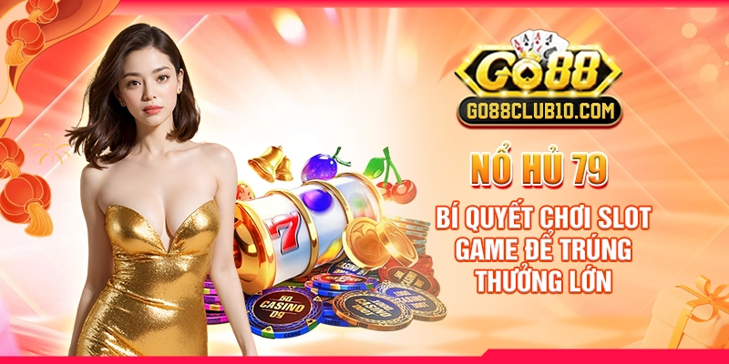 Nổ Hũ 79: Bí Quyết Chơi Slot Game Để Trúng Thưởng Lớn